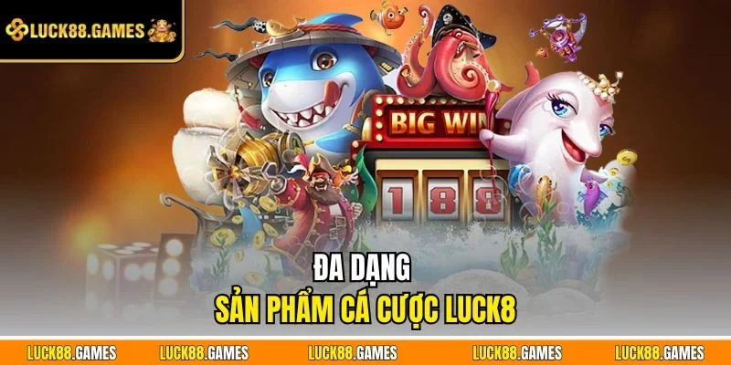 Đa dạng sản phẩm cá cược LUCK8