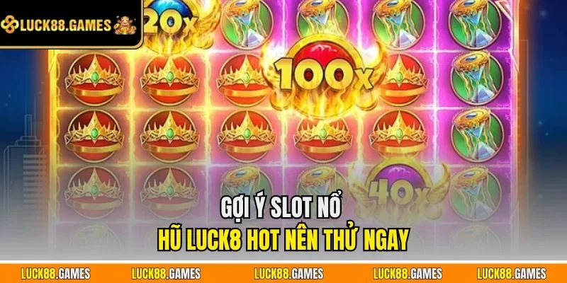 Gợi ý slot nổ hũ LUCK8 hot nên thử ngay