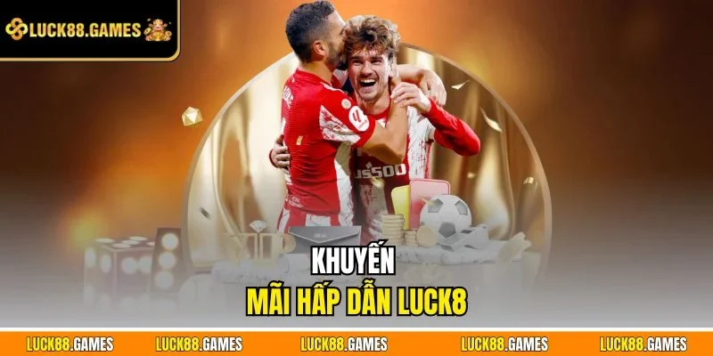 Khuyến mãi hấp dẫn LUCK8