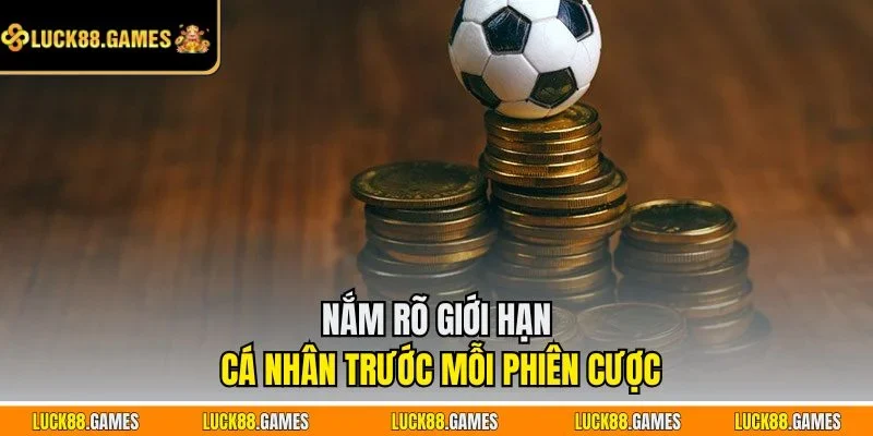 Nắm rõ giới hạn cá nhân trước mỗi phiên cược