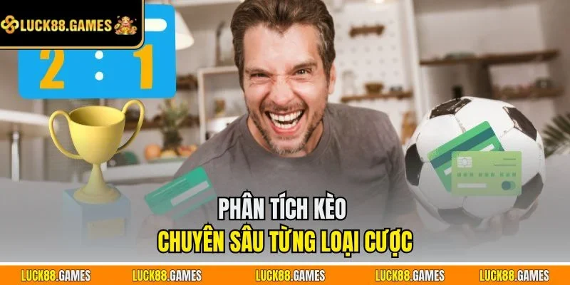 Phân tích kèo chuyên sâu từng loại cược