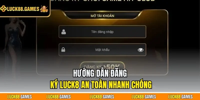 Hướng dẫn đăng ký Luck8 an toàn nhanh chống